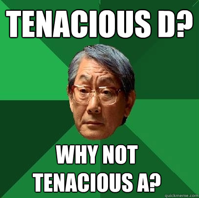 tenacious d? why not tenacious a?  High Expectations Asian Father