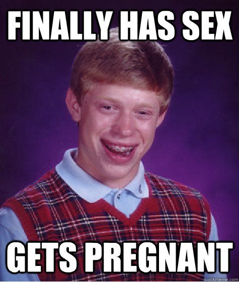 finally has sex gets pregnant  Bad Luck Brian