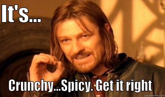 IT'S...                                CRUNCHY...SPICY. GET IT RIGHT  Boromir