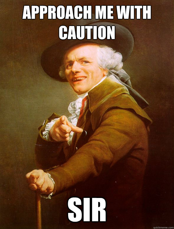 Approach me with caution sir  Joseph Ducreux