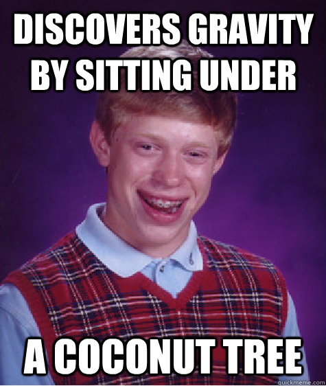 discovers gravity by sitting under a coconut tree - discovers gravity by sitting under a coconut tree  Bad Luck Brian