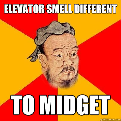 Elevator smell different to midget - Elevator smell different to midget  Confucius says