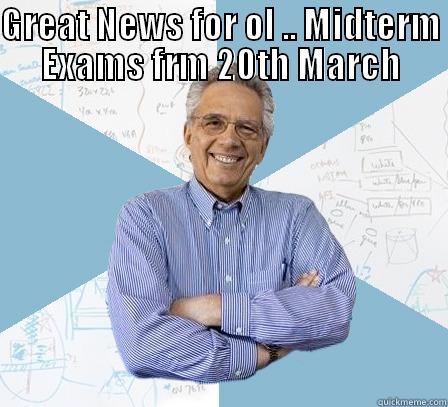 GREAT NEWS FOR OL .. MIDTERM EXAMS FRM 20TH MARCH  Engineering Professor