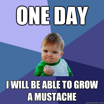 one day I will be able to grow a mustache  Success Kid