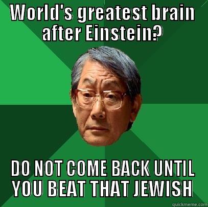 World's greatest brain after Einstein? - WORLD'S GREATEST BRAIN AFTER EINSTEIN? DO NOT COME BACK UNTIL YOU BEAT THAT JEWISH High Expectations Asian Father