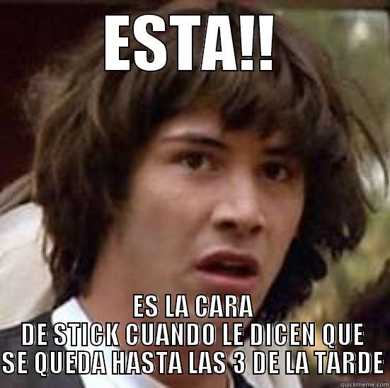 ESTA!! ES LA CARA DE STICK CUANDO LE DICEN QUE SE QUEDA HASTA LAS 3 DE LA TARDE conspiracy keanu