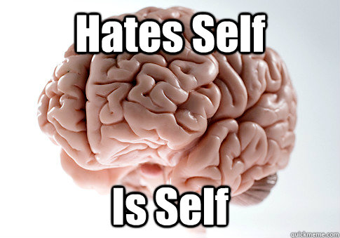 Hates Self Is Self  Scumbag Brain