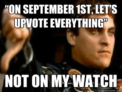 “on september 1st, let's upvote everything” not on my watch  Downvoting Roman