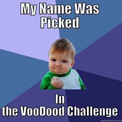 MY NAME WAS PICKED IN THE VOODOOD CHALLENGE Success Kid