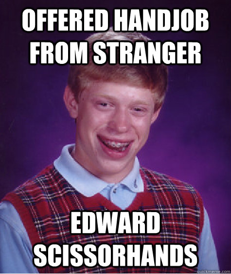 Offered Handjob from Stranger Edward Scissorhands  Bad Luck Brian