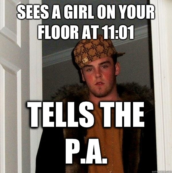 Sees a girl on your floor at 11:01 Tells the P.A.  Scumbag Steve