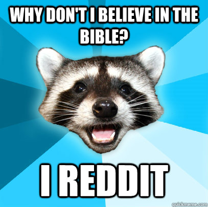 Why don't I believe in the bible? I REDDIT  Lame Pun Coon