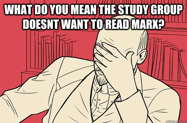 What do you mean the study group doesnt want to read Marx?   Lenin Facepalm