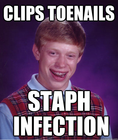 clips toenails staph infection - clips toenails staph infection  Bad Luck Brian