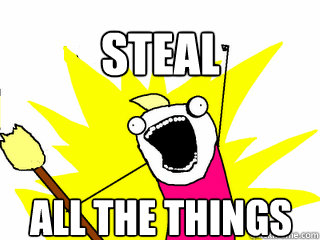 STEAL all the things  All The Things