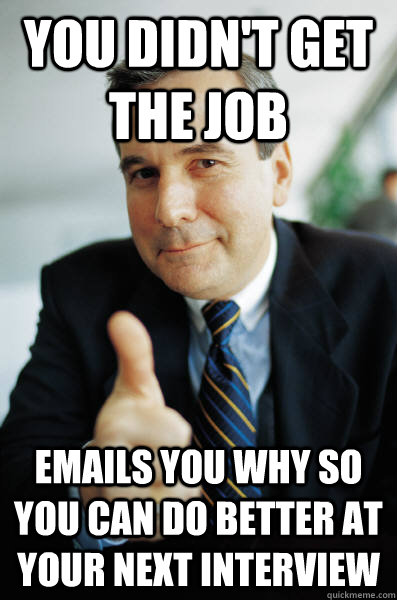 You didn't get the job Emails you why so you can do better at your next interview  Good Guy Boss