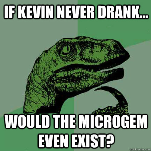 If Kevin Never Drank... Would The Microgem Even Exist? - If Kevin Never Drank... Would The Microgem Even Exist?  Philosoraptor