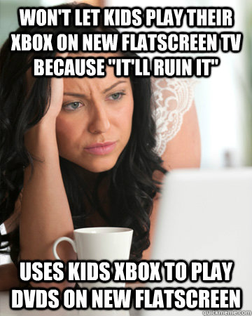 Won't let kids play their xbox on new flatscreen tv because 