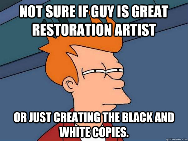 Not sure if guy is great restoration artist Or just creating the black and white copies. - Not sure if guy is great restoration artist Or just creating the black and white copies.  Futurama Fry