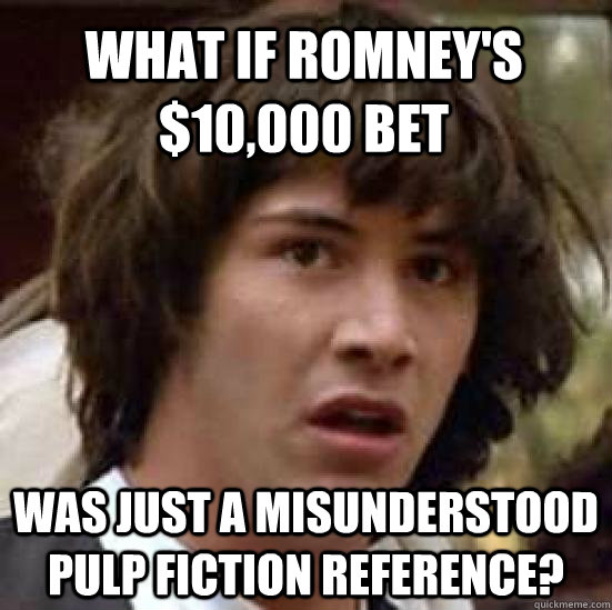 What if Romney's $10,000 bet  Was just a misunderstood pulp fiction reference?  conspiracy keanu