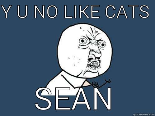 Y U NO LIKE CATS  SEAN Y U No