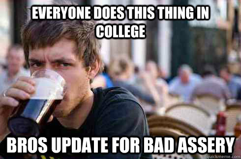 Everyone does this thing in college Bros update for bad assery  Lazy College Senior