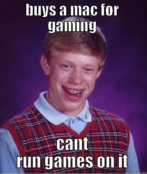 BUYS A MAC FOR GAMING CANT RUN GAMES ON IT Bad Luck Brian