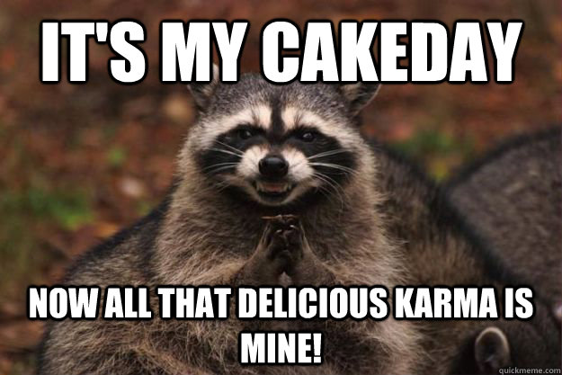 It's my cakeday Now all that delicious karma is mine! - It's my cakeday Now all that delicious karma is mine!  Evil Plotting Raccoon