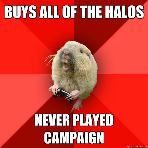 Buys all of the halos never played campaign   Gaming Gopher