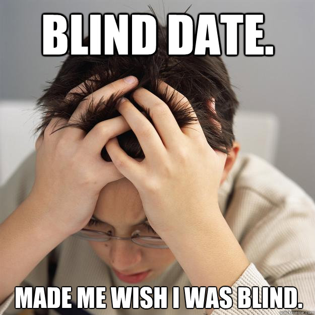 Blind Date. Made me wish I was blind.  Disappointment Kid