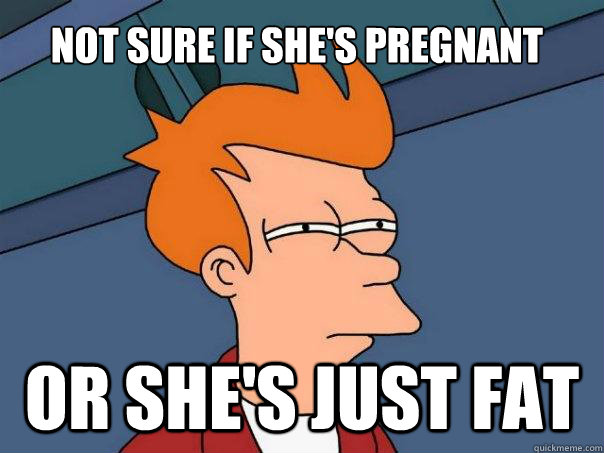 Not sure if she's pregnant Or she's just fat  Futurama Fry