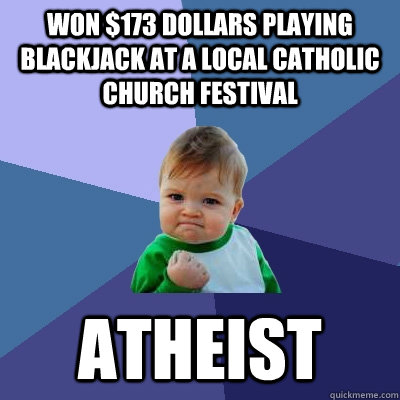 Won $173 dollars playing blackjack at a local catholic church festival atheist  Success Kid