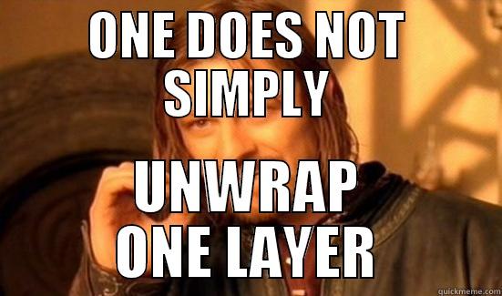 ONE DOES NOT SIMPLY UNWRAP ONE LAYER Boromir