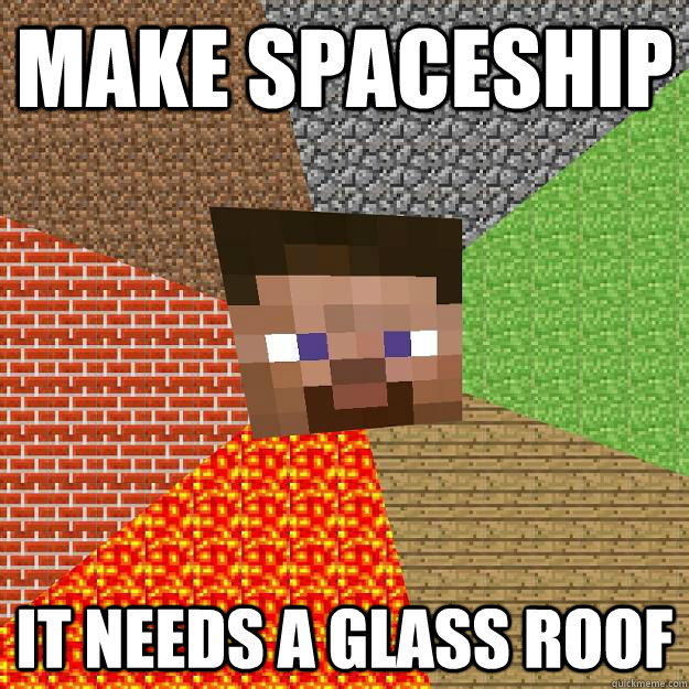 Make spaceship it needs a glass roof  Minecraft