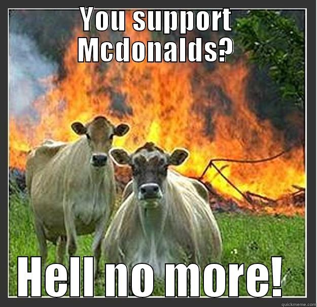 YOU SUPPORT MCDONALDS? HELL NO MORE!  Evil cows