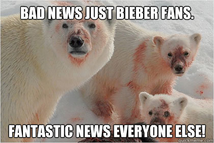 Bad news Just Bieber fans. Fantastic news everyone else!  Bad News Bears