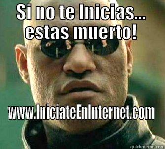 SI NO TE INICIAS... ESTAS MUERTO! WWW.INICIATEENINTERNET.COM Matrix Morpheus