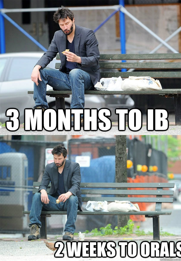 3 months to ib 2 weeks to orals  Sad Keanu