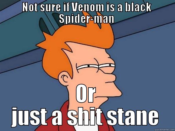 NOT SURE IF VENOM IS A BLACK SPIDER-MAN OR JUST A SHIT STANE Futurama Fry