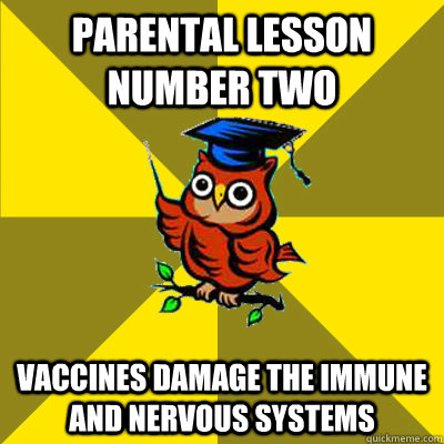 parental lesson number two vaccines damage the immune and nervous systems - parental lesson number two vaccines damage the immune and nervous systems  Observational Owl