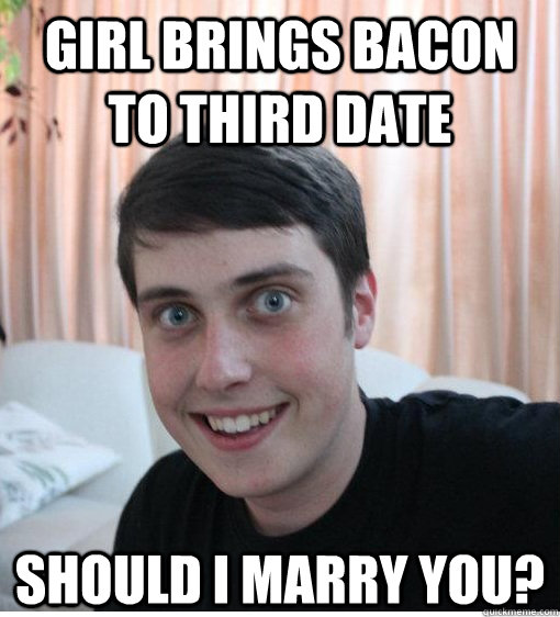 Girl Brings Bacon to Third Date Should I Marry you?  