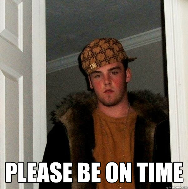  Please be on time -  Please be on time  Scumbag Steve