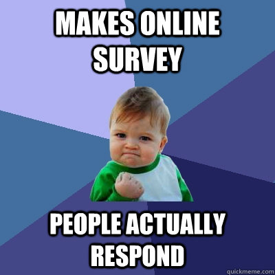 Makes online survey People actually respond  Success Kid