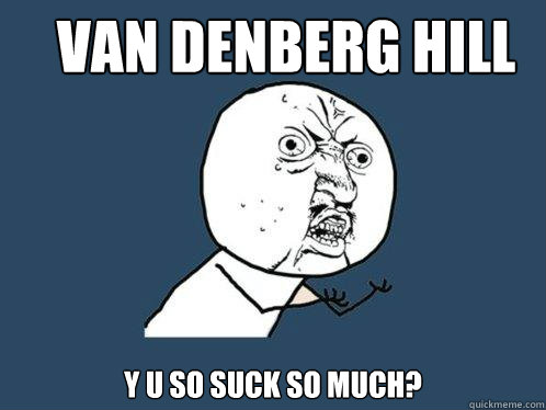 van denberg hill y u so suck so much?  Y U No