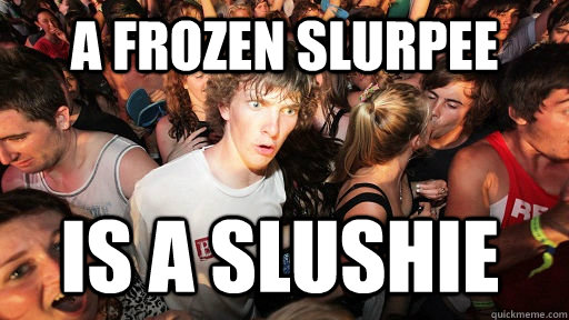 a frozen slurpee is a slushie - a frozen slurpee is a slushie  Sudden Clarity Clarence