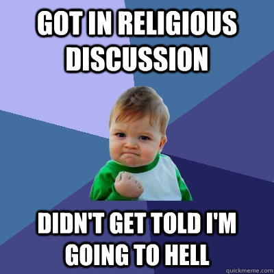 got in religious discussion didn't get told i'm going to hell  Success Kid