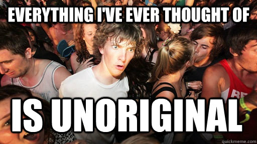 Everything I've ever thought of is unoriginal  - Everything I've ever thought of is unoriginal   Sudden Clarity Clarence