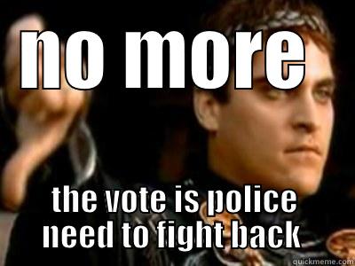 NO MORE  THE VOTE IS POLICE NEED TO FIGHT BACK  Downvoting Roman