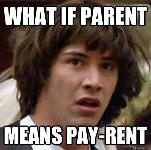 What if PARENT means pay-rent  conspiracy keanu