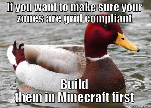 IF YOU WANT TO MAKE SURE YOUR ZONES ARE GRID COMPLIANT BUILD THEM IN MINECRAFT FIRST Malicious Advice Mallard